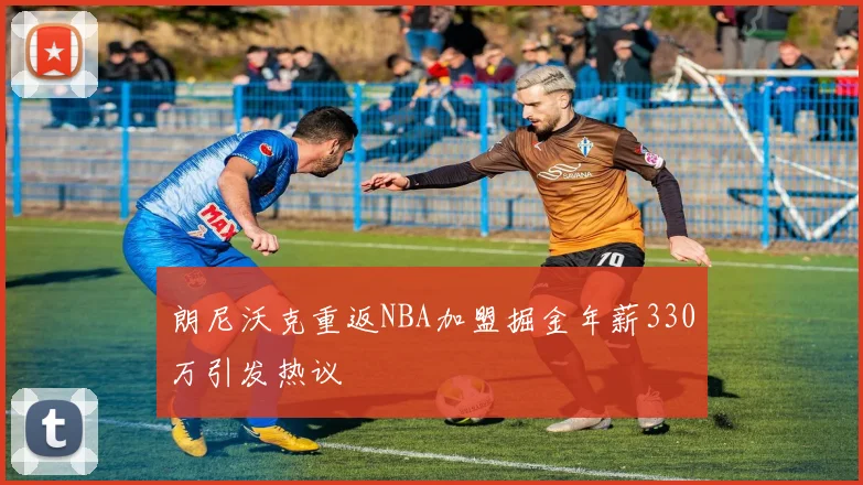 朗尼沃克重返NBA加盟掘金年薪330万引发热议